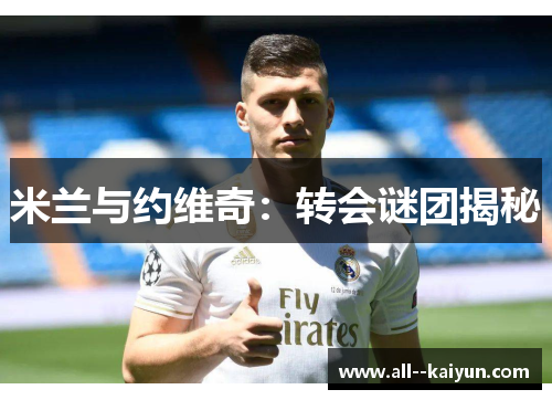 米兰与约维奇：转会谜团揭秘