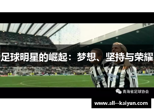 足球明星的崛起:梦想、坚持与荣耀 足球明星的崛起:梦想、坚持与荣耀