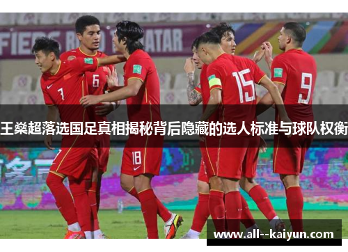 王燊超落选国足真相揭秘背后隐藏的选人标准与球队权衡 王燊超落选国足真相揭秘背后隐藏的选人标准与球队权衡