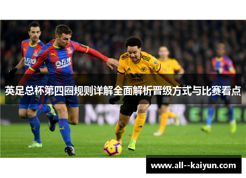 英足总杯第四圈规则详解全面解析晋级方式与比赛看点 英足总杯第四圈规则详解全面解析晋级方式与比赛看点