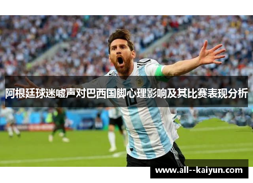 阿根廷球迷嘘声对巴西国脚心理影响及其比赛表现分析 阿根廷球迷嘘声对巴西国脚心理影响及其比赛表现分析