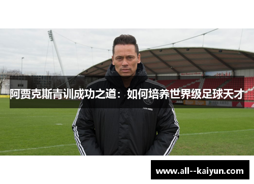 阿贾克斯青训成功之道：如何培养世界级足球天才