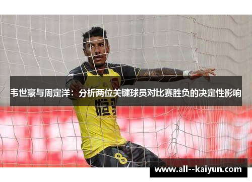 韦世豪与周定洋：分析两位关键球员对比赛胜负的决定性影响