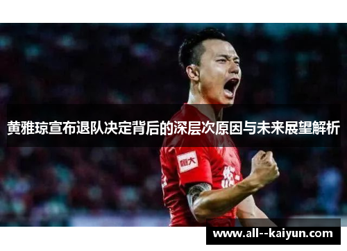 黄雅琼宣布退队决定背后的深层次原因与未来展望解析