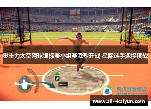 零重力太空网球锦标赛小组赛激烈开战 星际选手迎接挑战