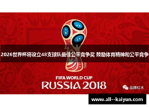 2026世界杯将设立48支球队最佳公平竞争奖 鼓励体育精神和公平竞争