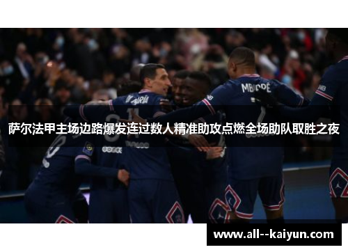 萨尔法甲主场边路爆发连过数人精准助攻点燃全场助队取胜之夜